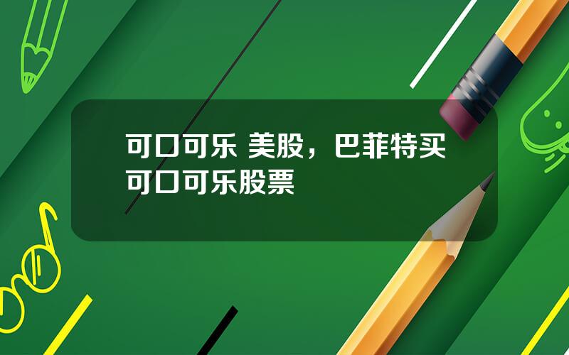 可口可乐 美股，巴菲特买可口可乐股票
